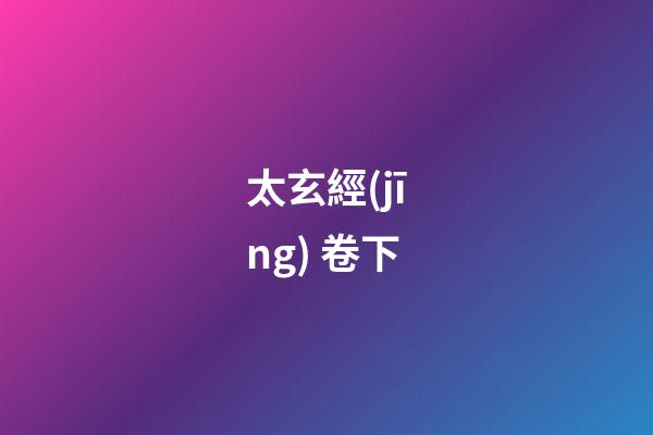 太玄經(jīng) 卷下